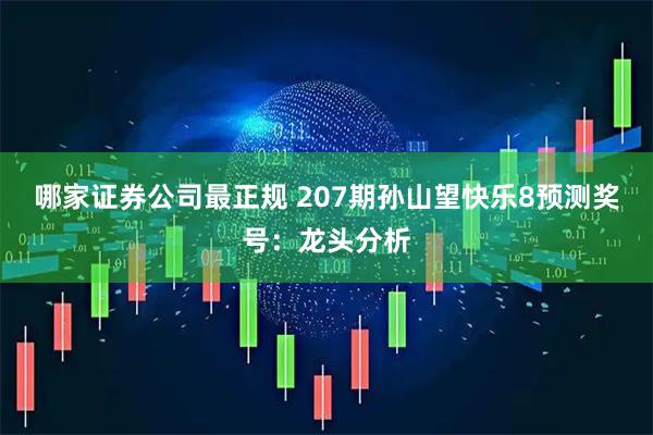 哪家证券公司最正规 207期孙山望快乐8预测奖号：龙头分析